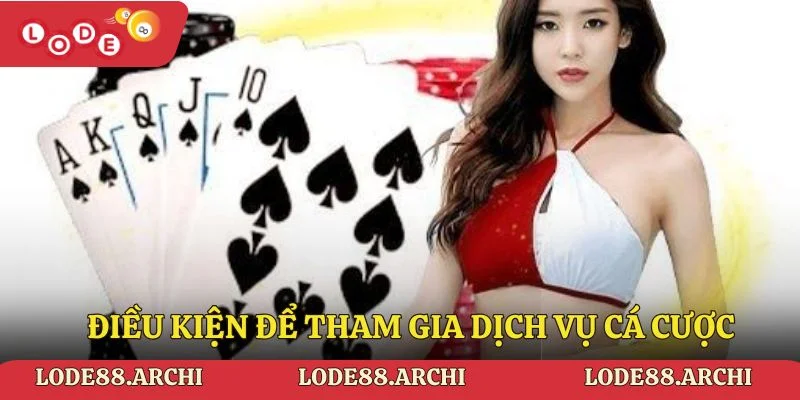Điều kiện để tham gia dịch vụ cá cược tại đây