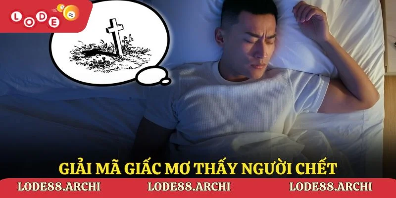 Giải Mã Giấc Mơ Thấy Người Chết Lode88 - Giải Thích Chi Tiết