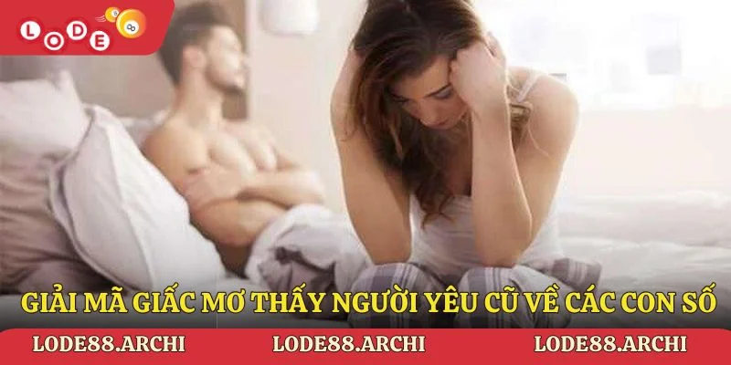 Giải mã giấc mơ thấy người yêu cũ về các con số liên quan Lode88