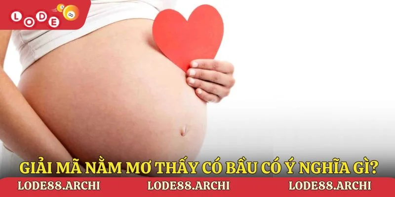 Giải mã nằm mơ thấy có bầu có ý nghĩa như thế nào?