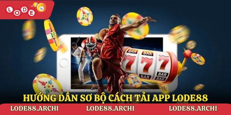 Hướng dẫn sơ bộ cách tải app lode88