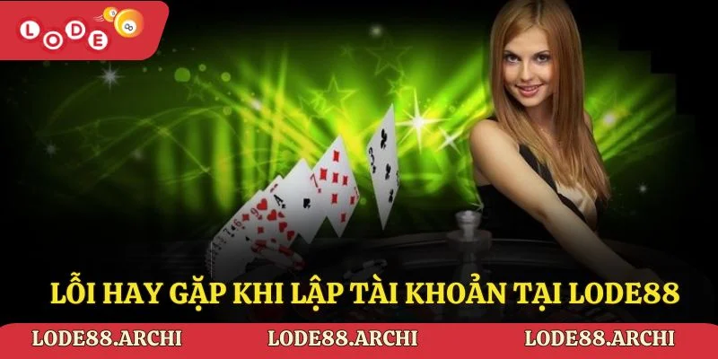 Lỗi hay gặp khi lập tài khoản tại Lode88