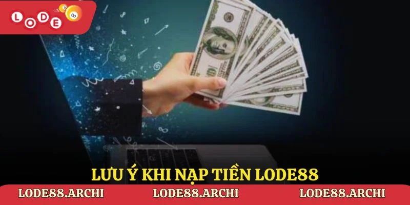 Lưu ý khi nạp tiền Lode88