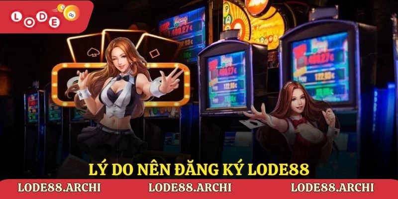 Lý do nên đăng ký lode88