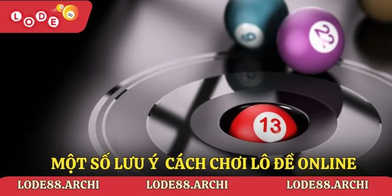 Một số lưu ý khi sử dụng cách chơi lô đề online