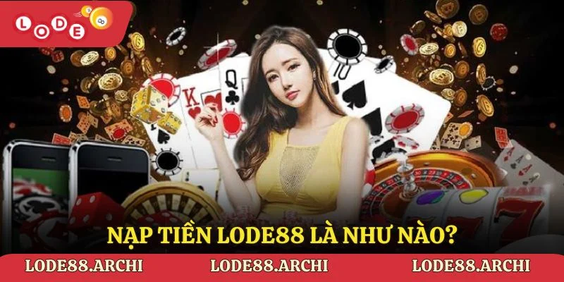 Nạp tiền Lode88 là như nào?