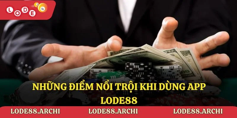 Những điểm nổi trội khi dùng app lode88
