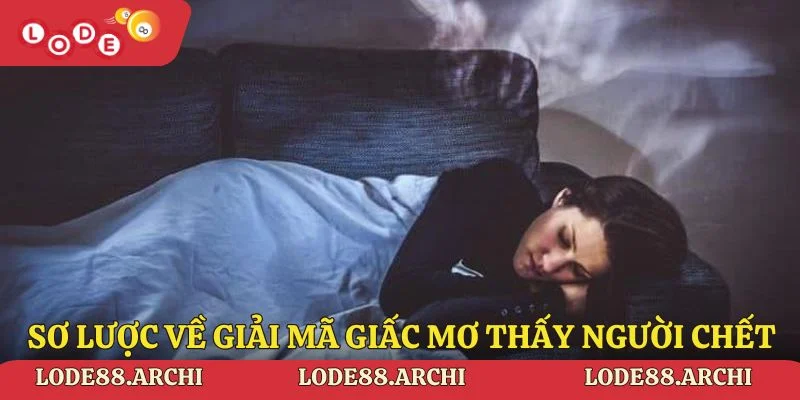 Sơ lược về giải mã giấc mơ thấy người chết Lode88
