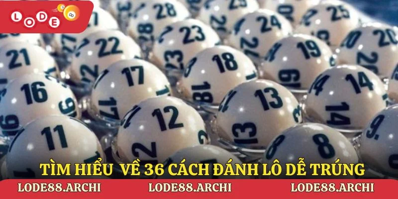 Tìm hiểu chi tiết về 36 cách đánh lô dễ trúng