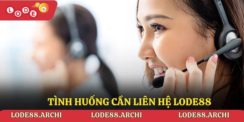 Tình huống cần liên hệ Lode88