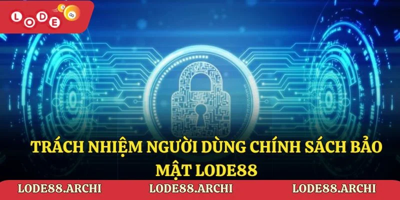 Trách nhiệm người dùng chính sách bảo mật lode88