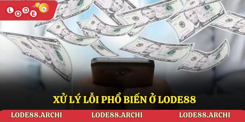 Xử lý lỗi phổ biến ở Lode88