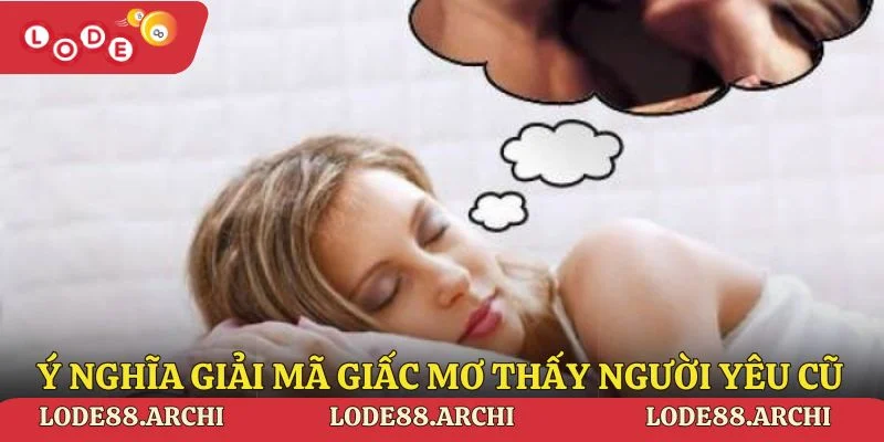 Ý nghĩa chung về giải mã giấc mơ thấy người yêu cũ Lode88